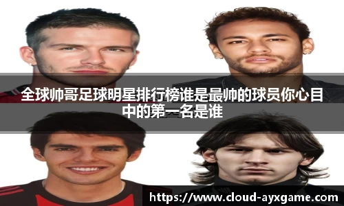 全球帅哥足球明星排行榜谁是最帅的球员你心目中的第一名是谁