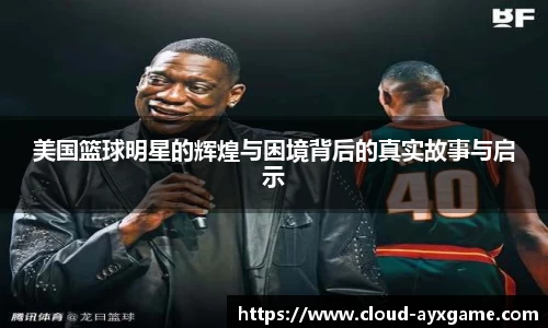 美国篮球明星的辉煌与困境背后的真实故事与启示