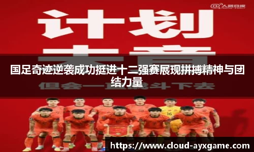 国足奇迹逆袭成功挺进十二强赛展现拼搏精神与团结力量